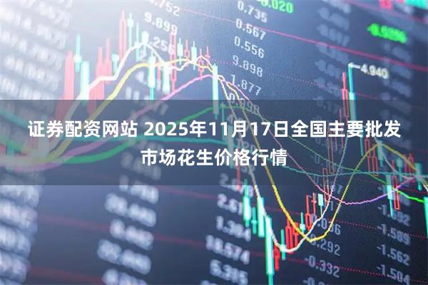 证券配资网站 2025年11月17日全国主要批发市场花生价格行情